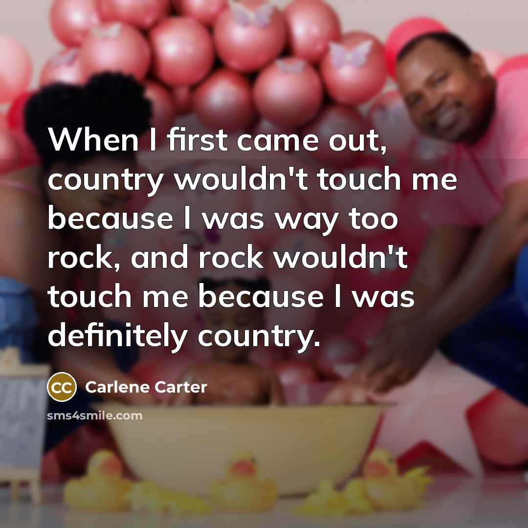 “When I first came out, country wouldn't touch me because…” quote by Carlene Carter