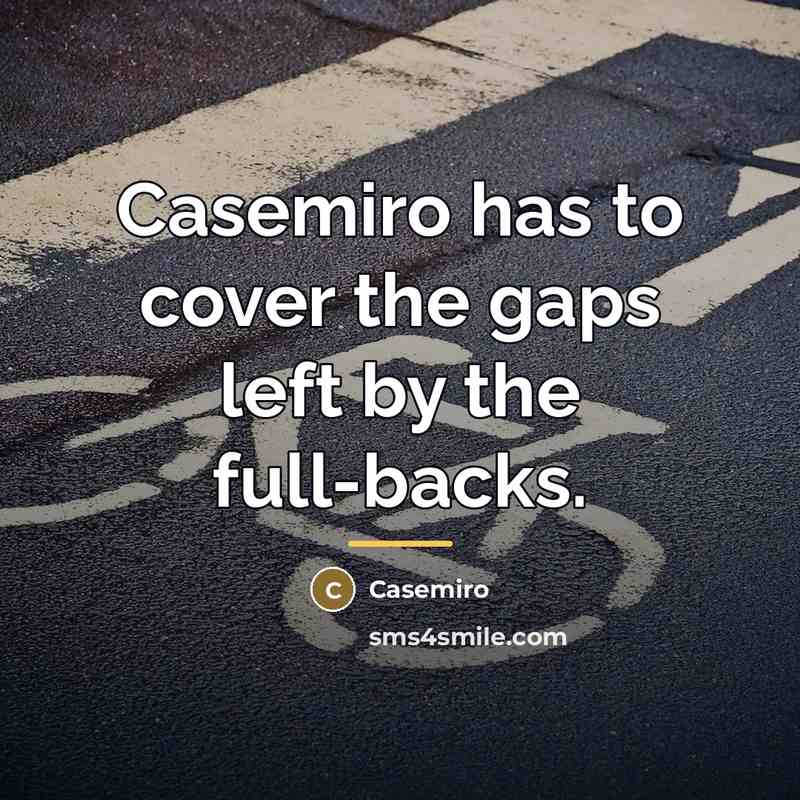 “Casemiro has to cover the gaps left by the full-backs.…” quote by Casemiro