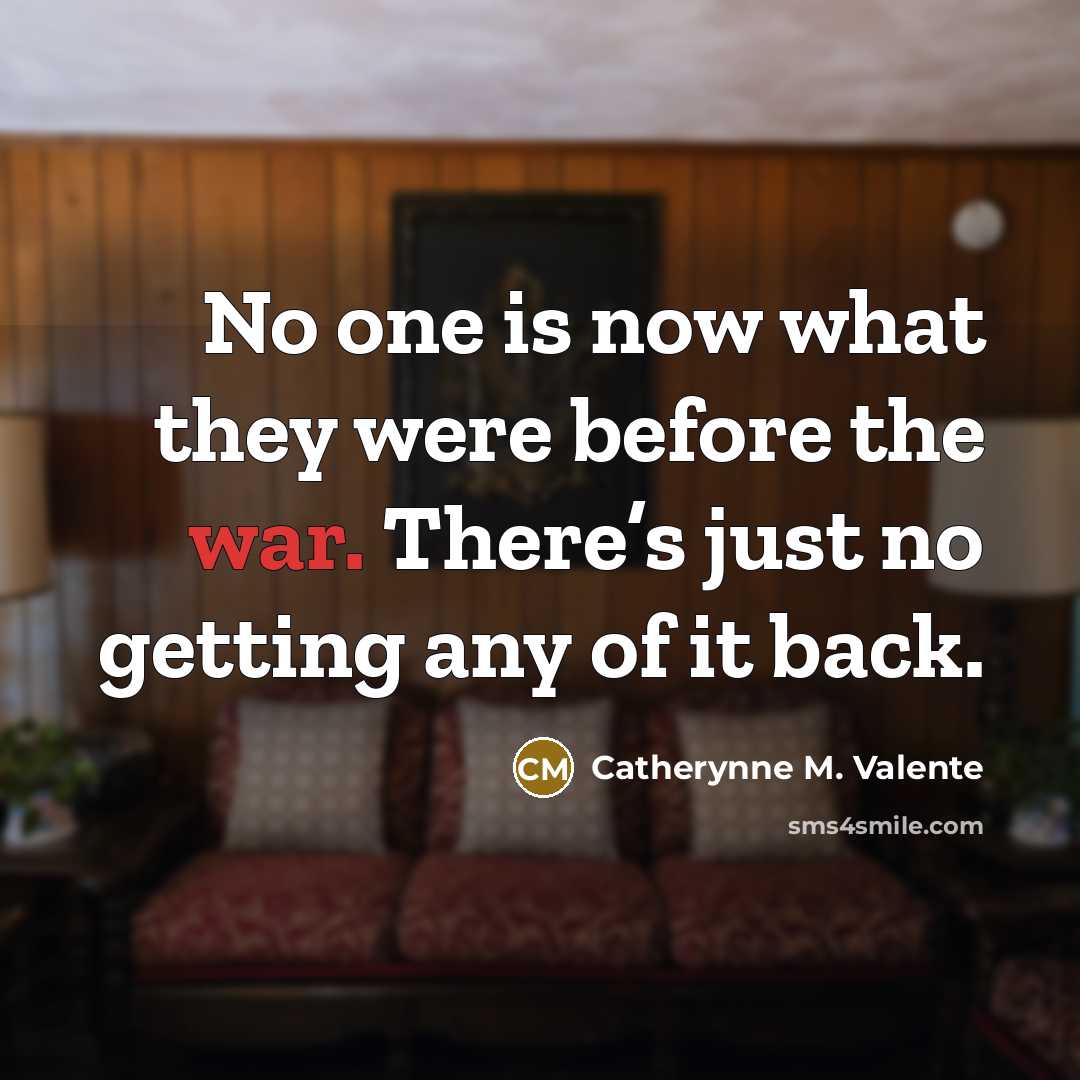 “No one is now what they were before the war.…” quote by Catherynne M. Valente