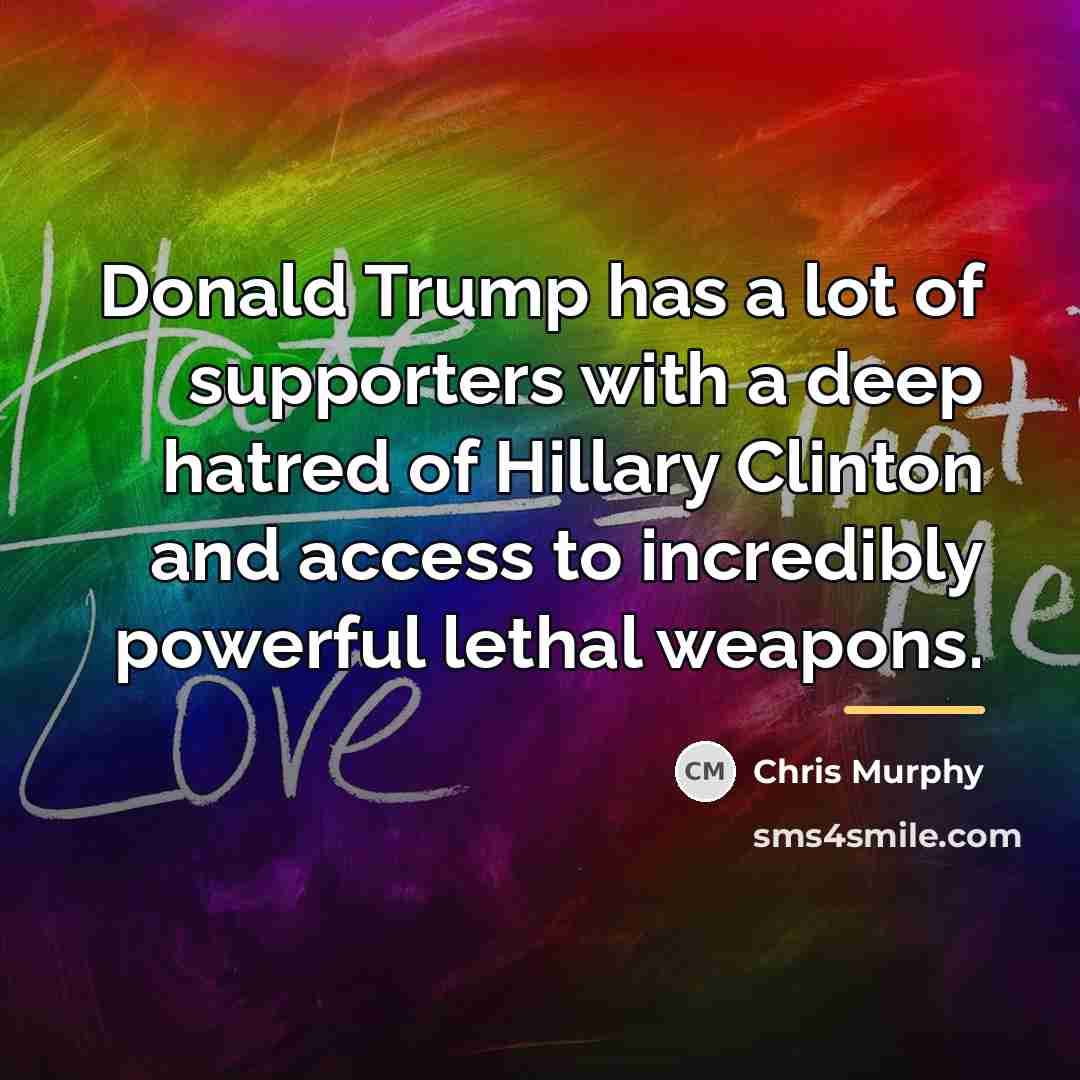 “Donald Trump has a lot of supporters with a deep…” quote by Chris Murphy