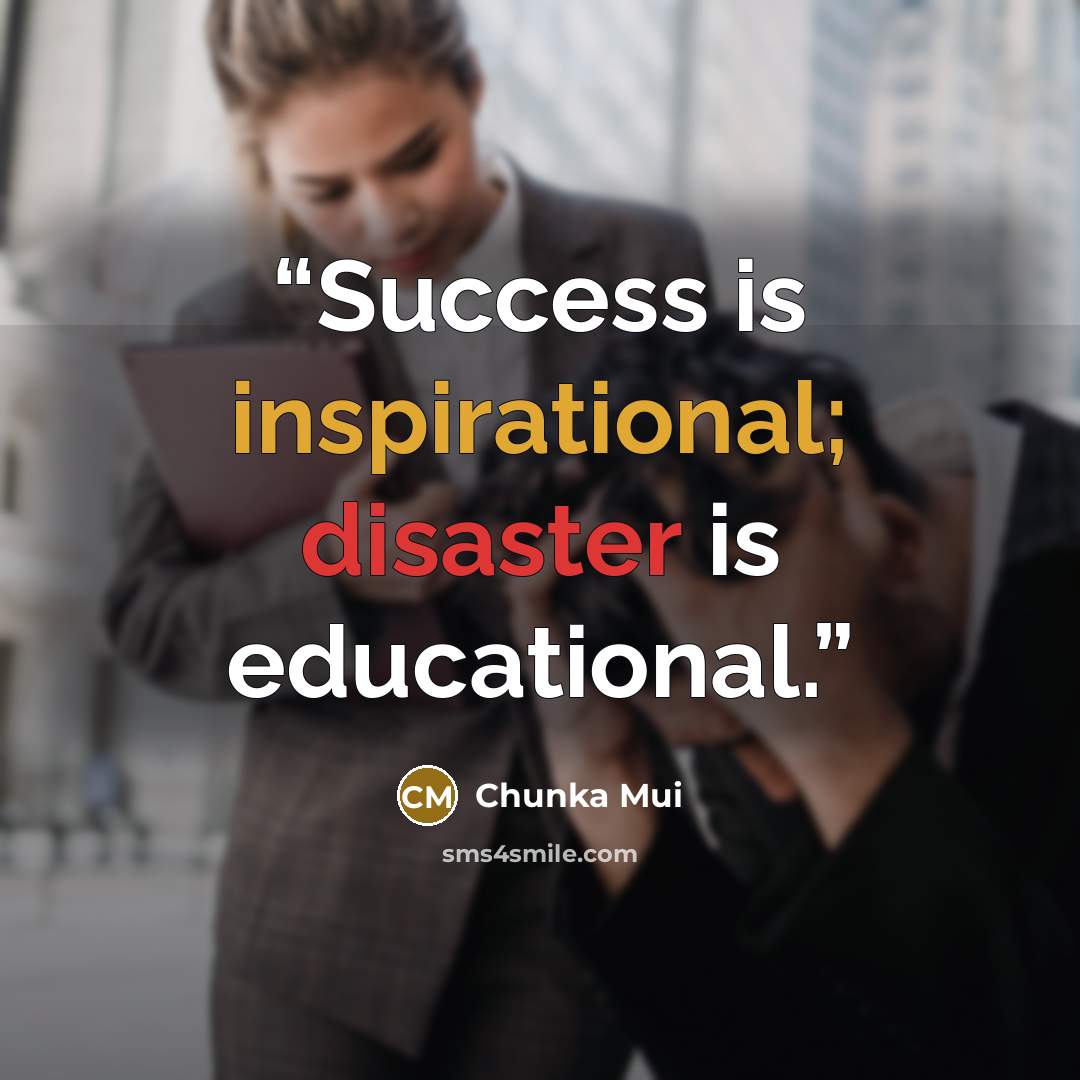 “Success is inspirational; disaster is educational.” quote by Chunka Mui