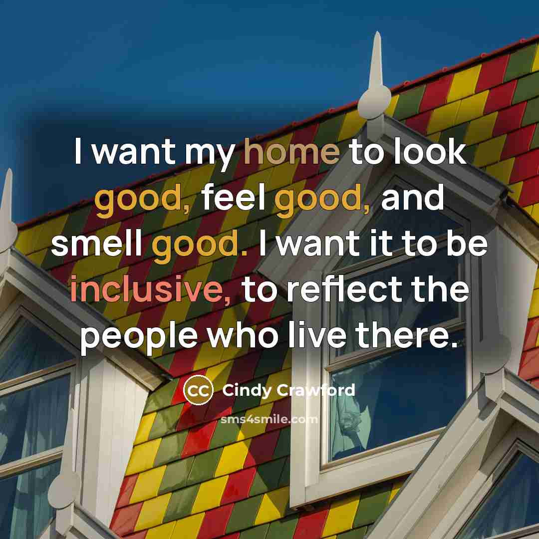 “I want my home to look good, feel good, and…” quote by Cindy Crawford