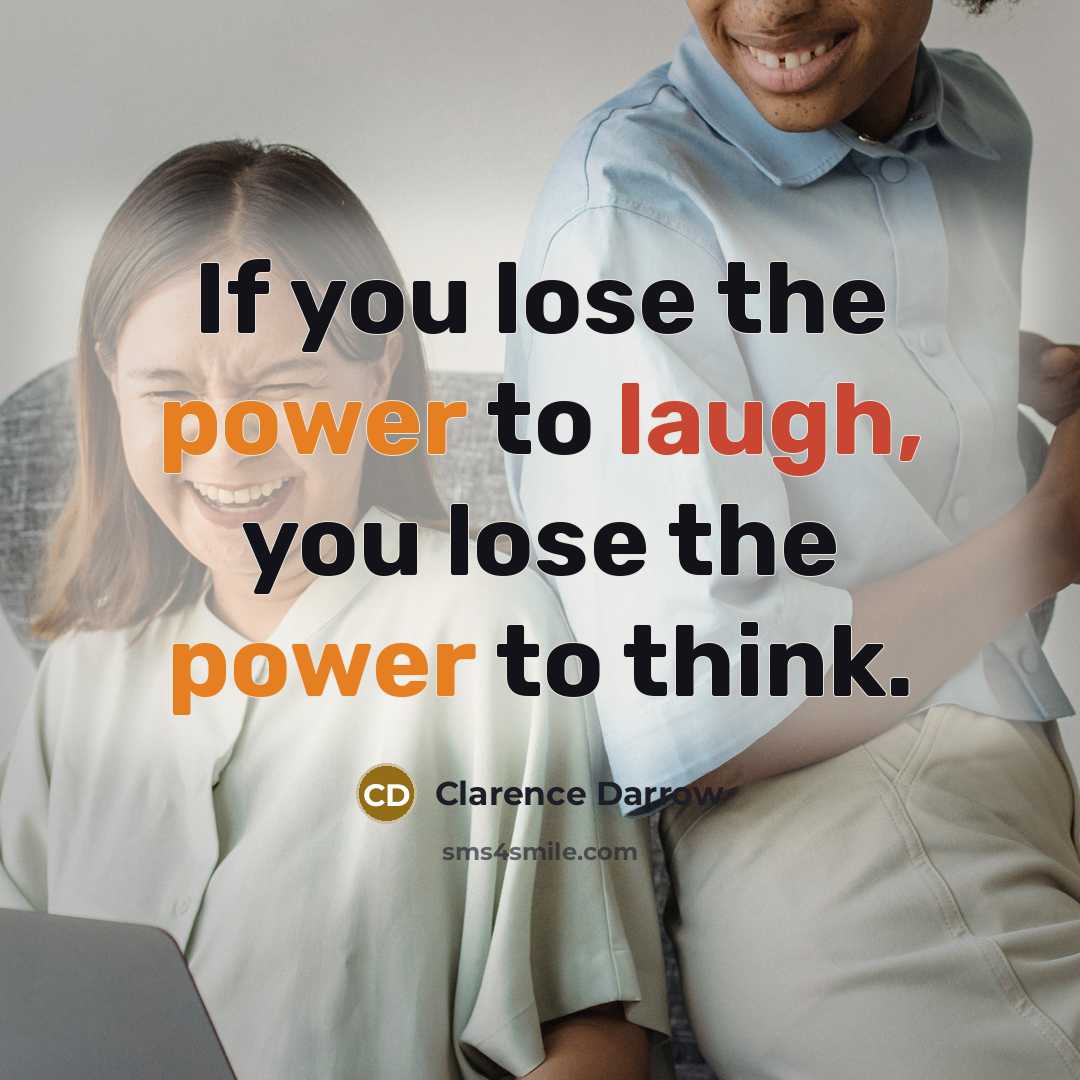 “If you lose the power to laugh, you lose the power to think.” quote by Clarence Darrow