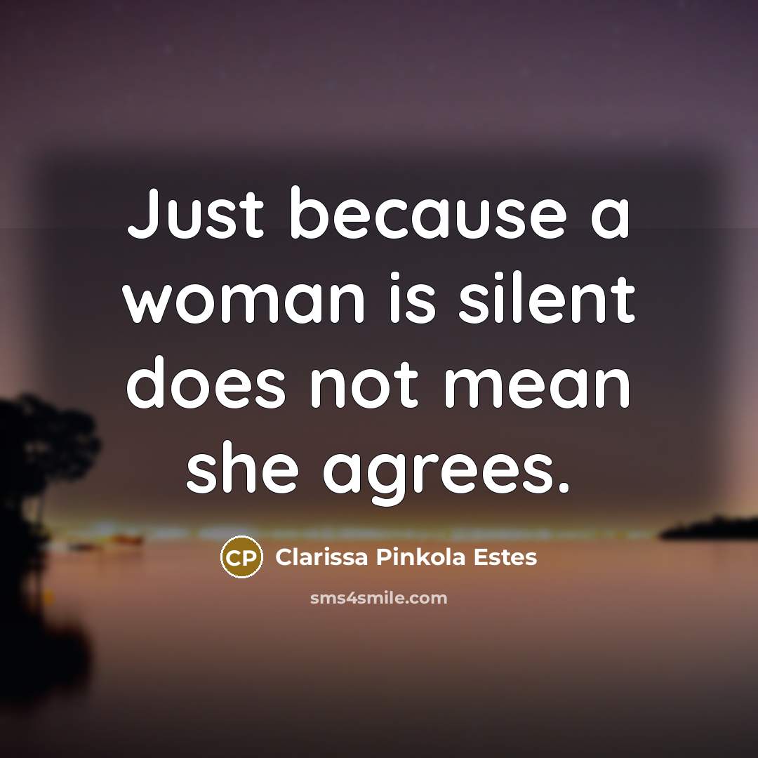 “Just because a woman is silent does not mean she…” quote by Clarissa Pinkola Estes