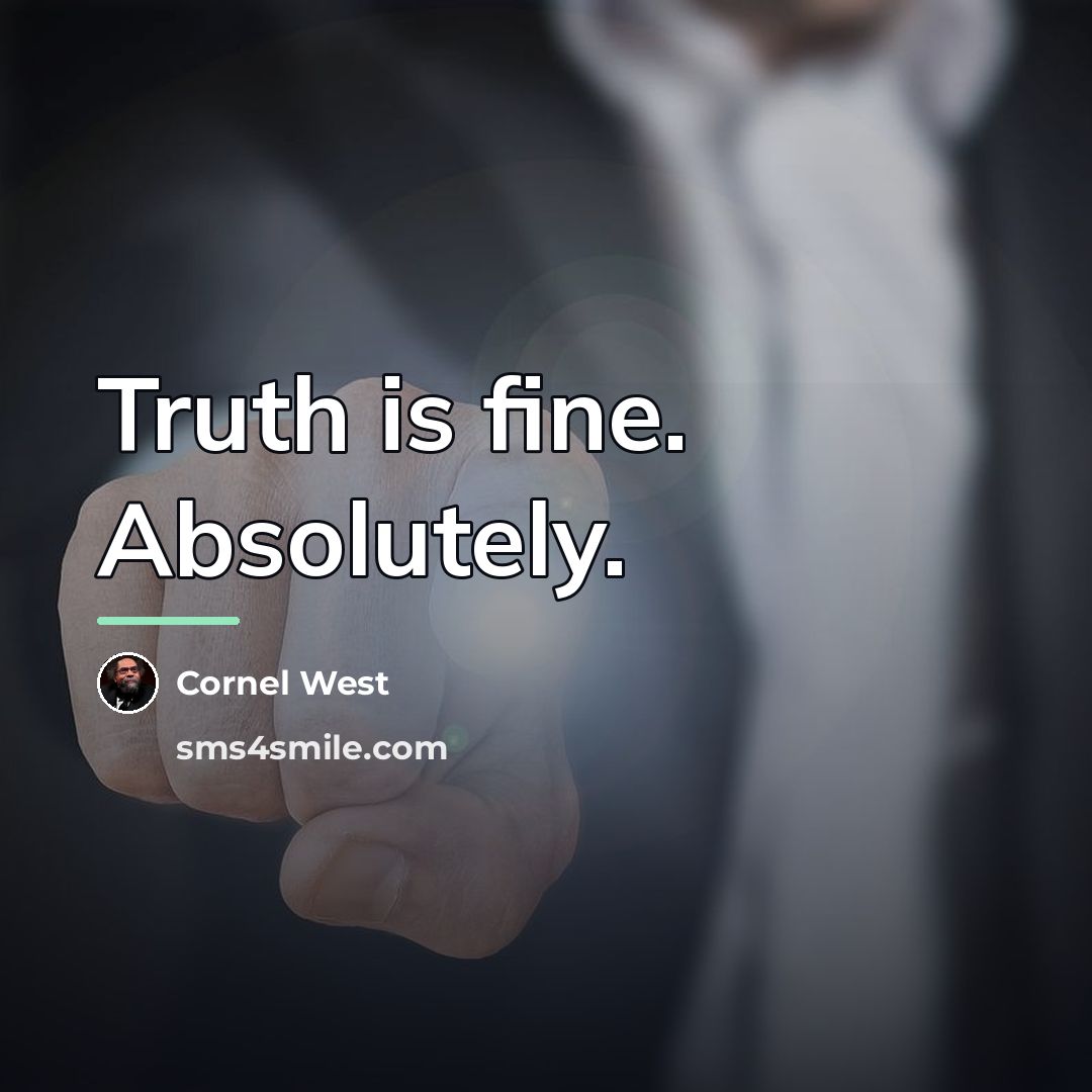 “Truth is fine. Absolutely.…” quote by Cornel West