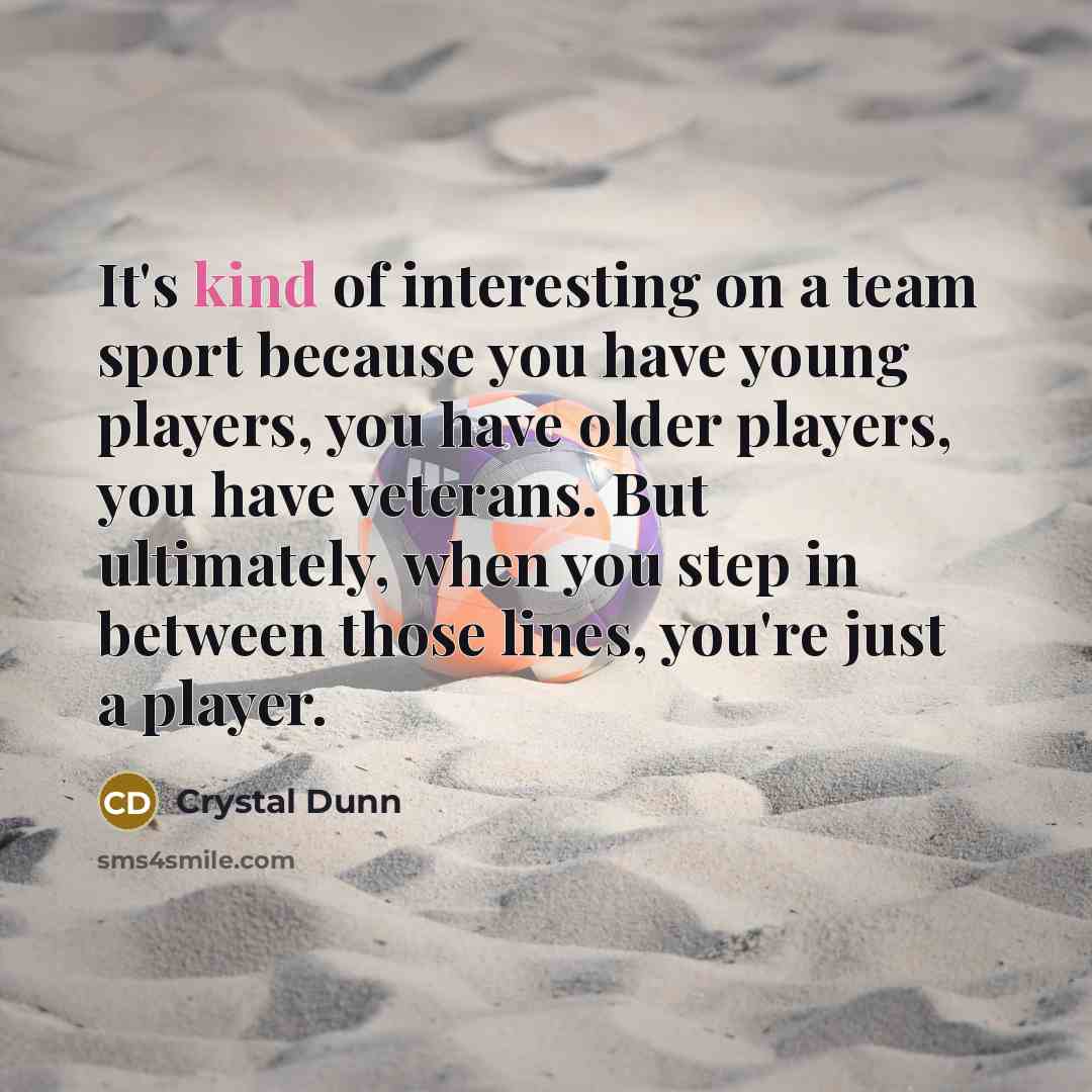 “It's kind of interesting on a team sport because you…” quote by Crystal Dunn