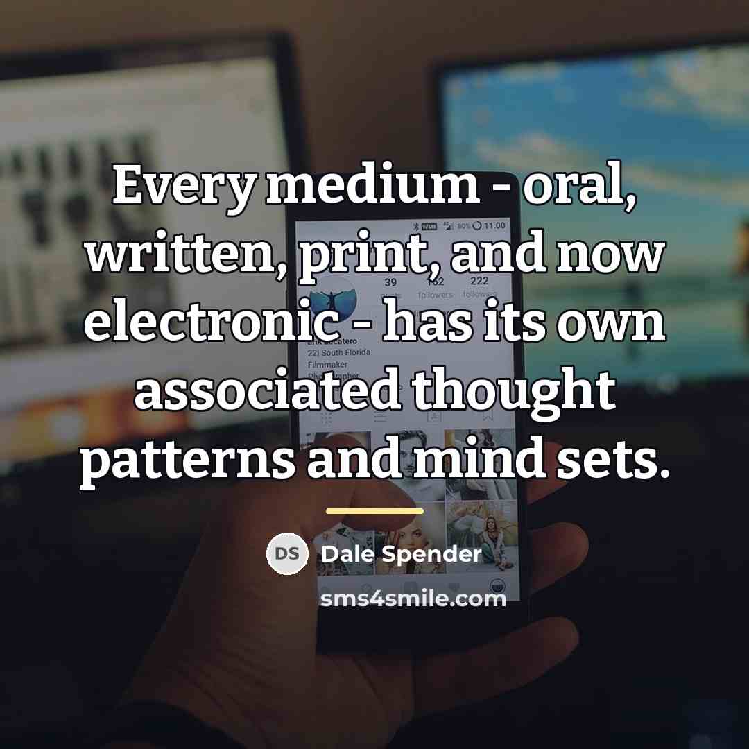 “Every medium - oral, written, print, and now electronic -…” quote by Dale Spender