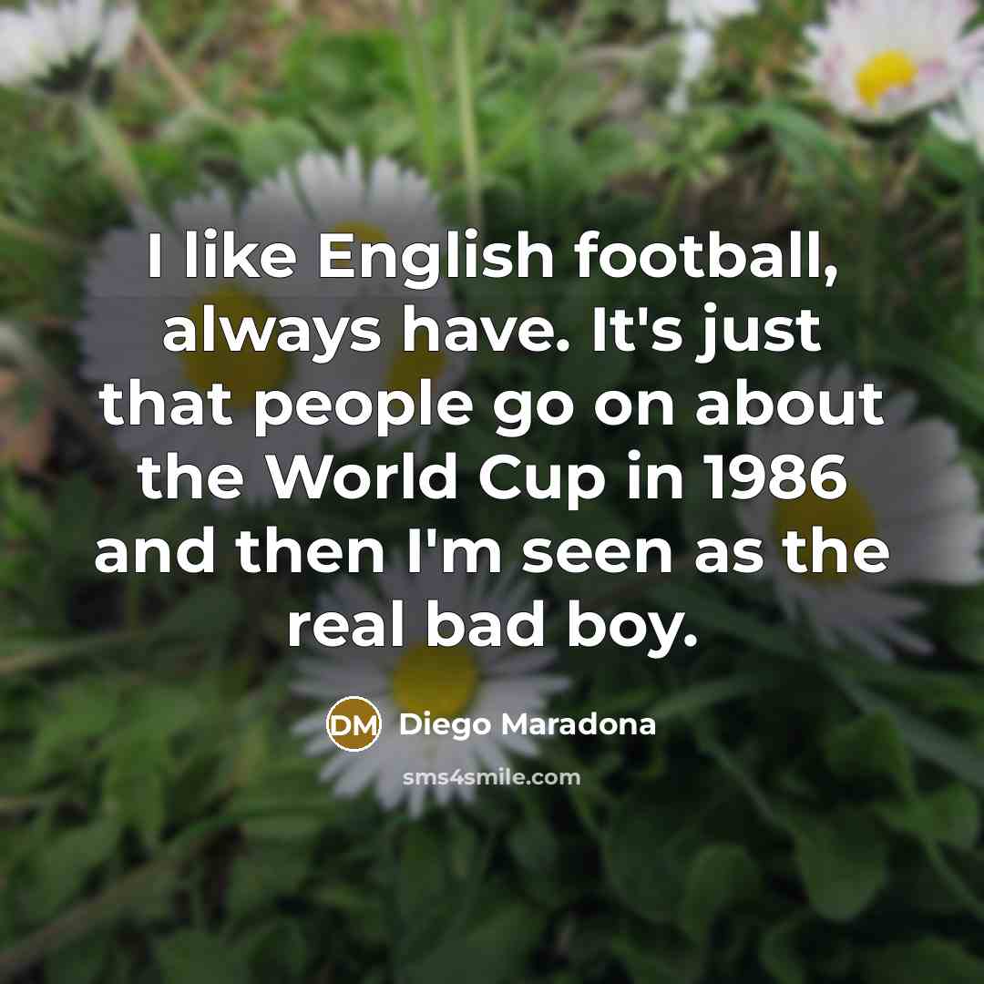 “I like English football, always have. It's just that people…” quote by Diego Maradona