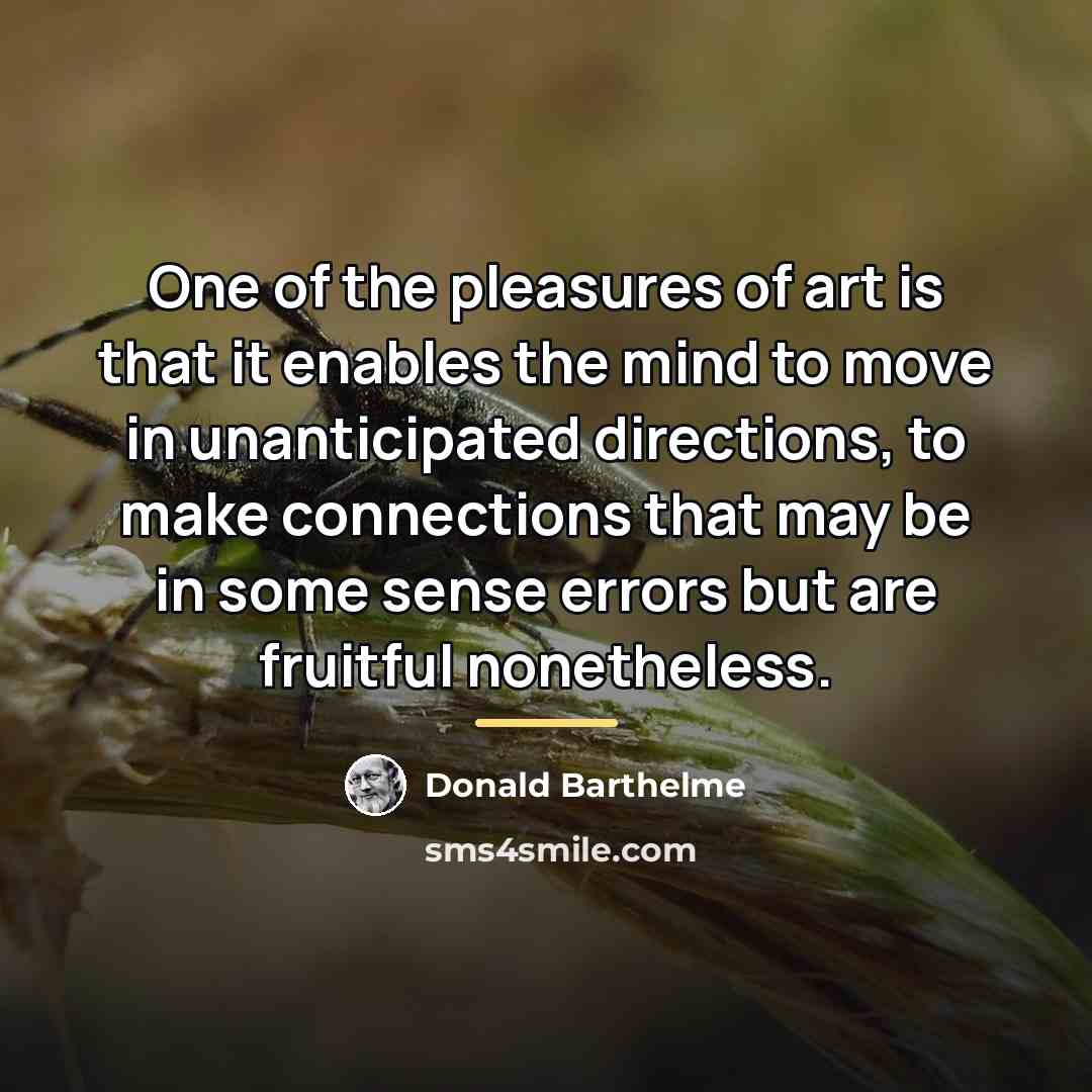 “One of the pleasures of art is that it enables…” quote by Donald Barthelme