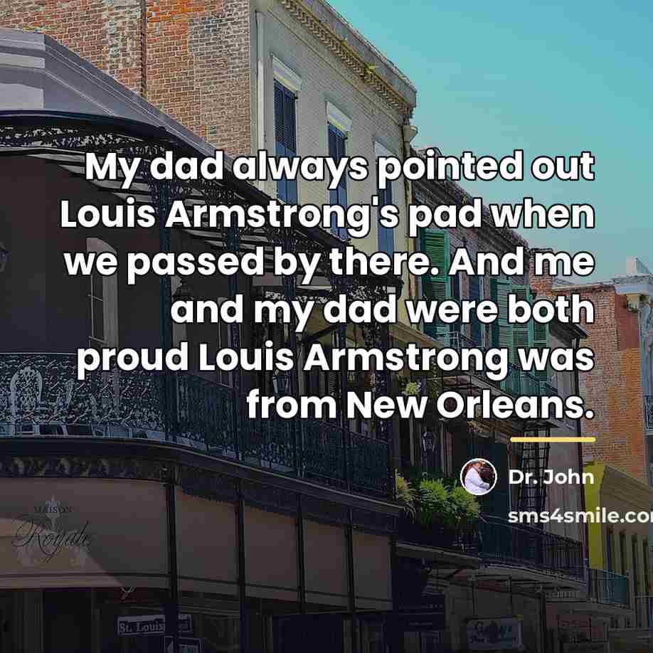 “My dad always pointed out Louis Armstrong's pad when we…” quote by Dr. John