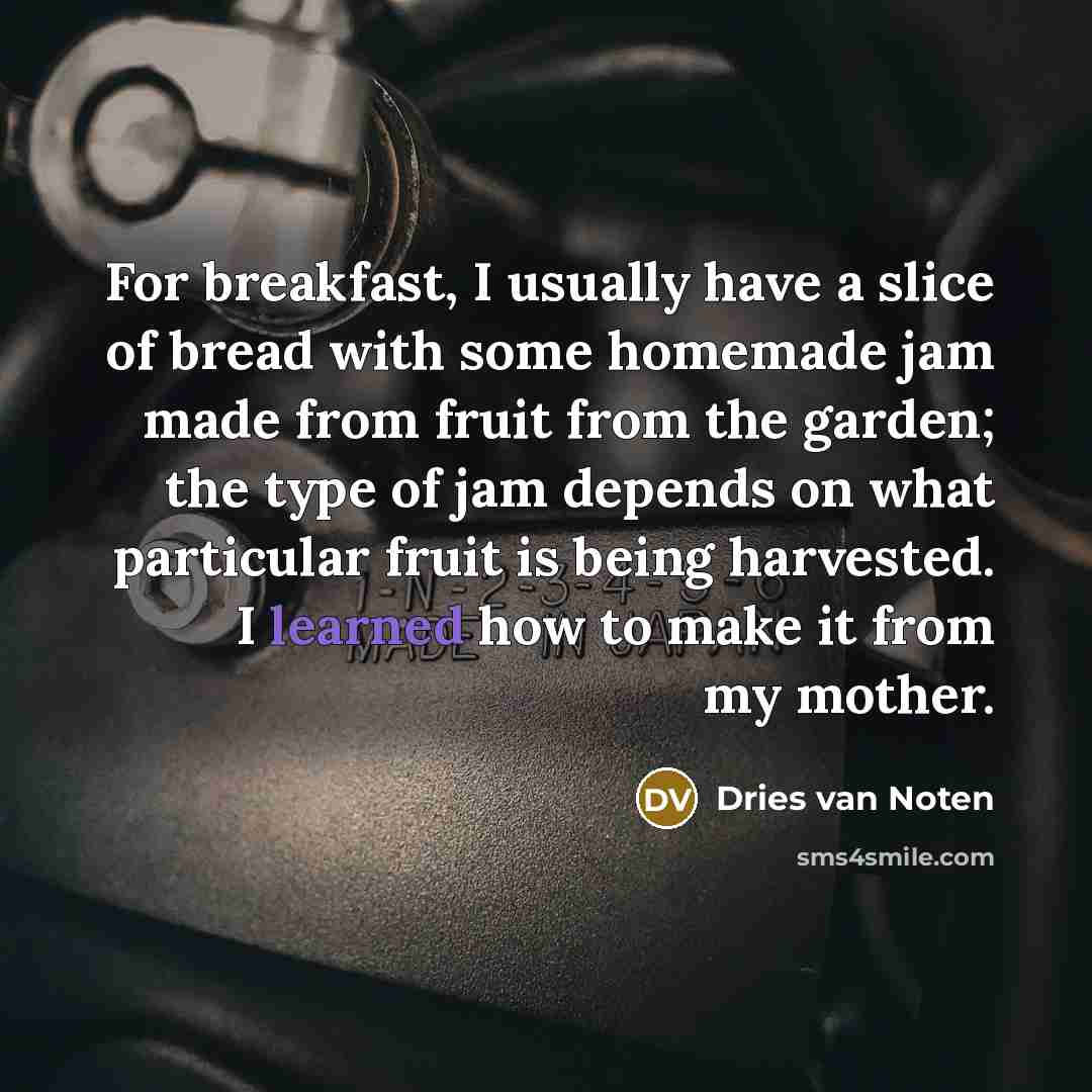 “For breakfast, I usually have a slice of bread with…” quote by Dries van Noten