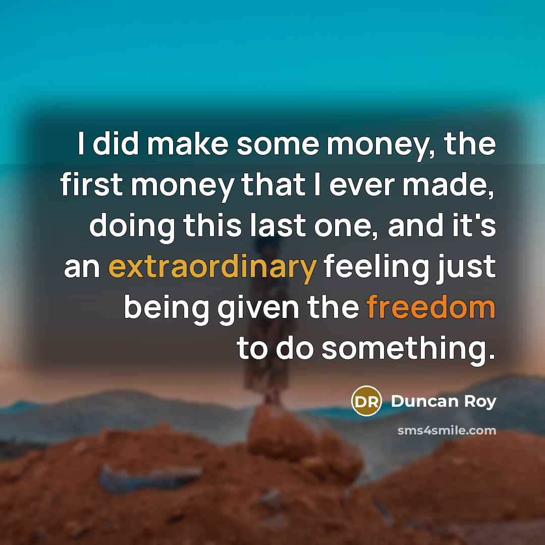 “I did make some money, the first money that I…” quote by Duncan Roy