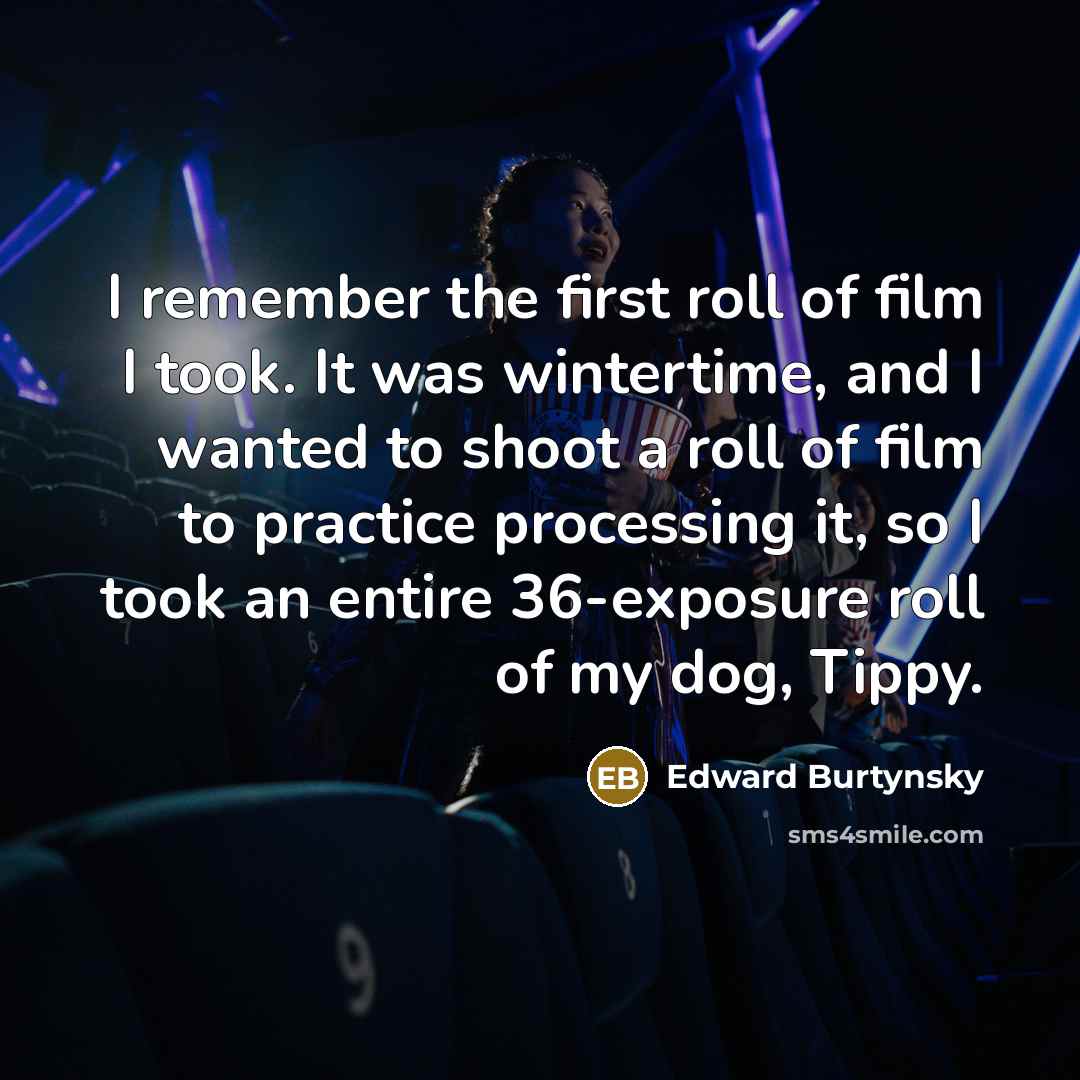 “I remember the first roll of film I took. It…” quote by Edward Burtynsky