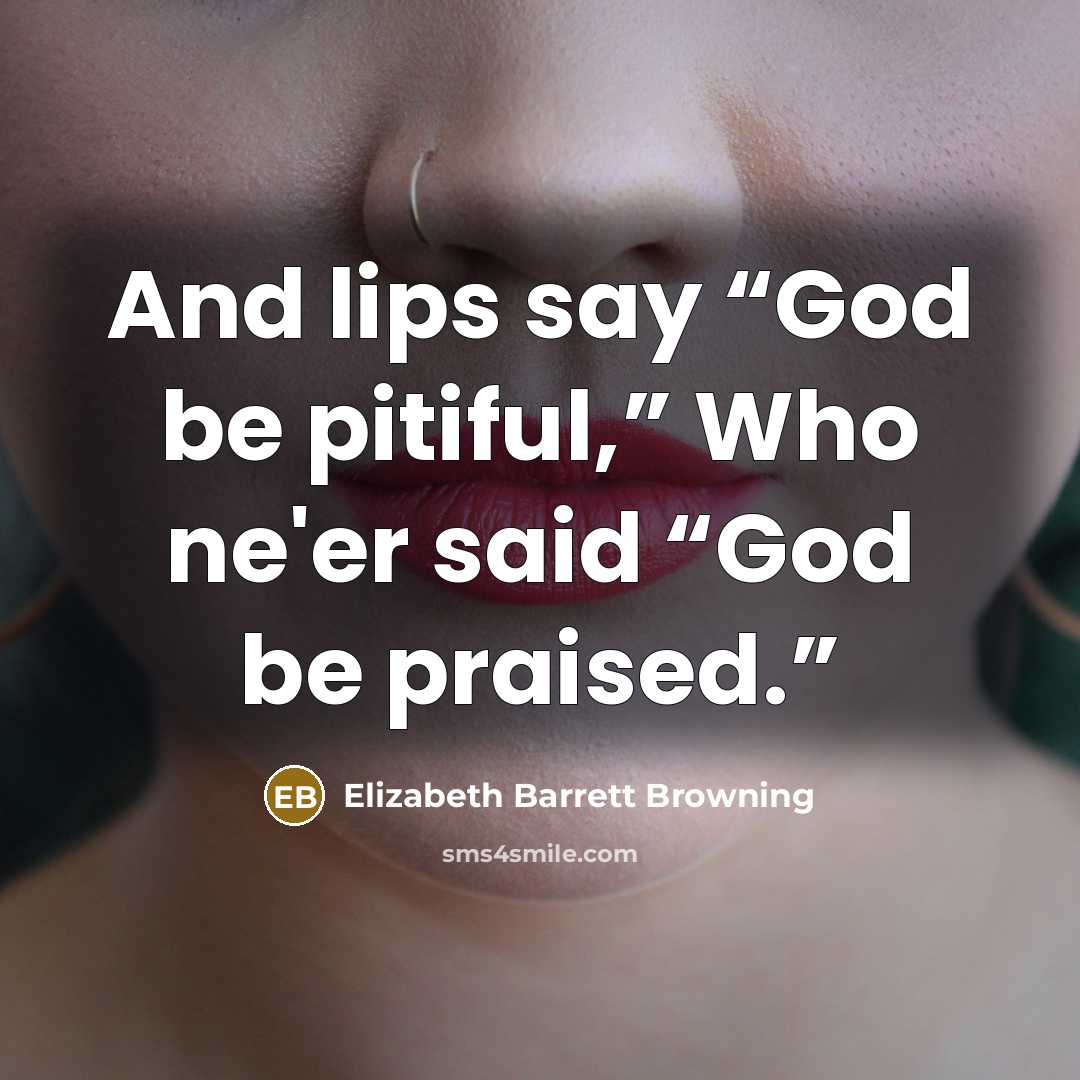 “And lips say “God be pitiful,” Who ne'er said “God…” quote by Elizabeth Barrett Browning