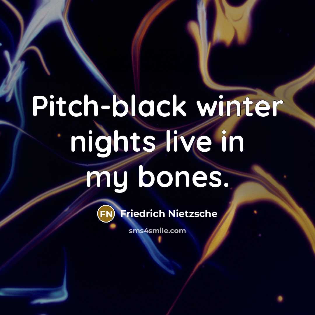 “Pitch-black winter nights live in my bones.…” quote by Friedrich Nietzsche