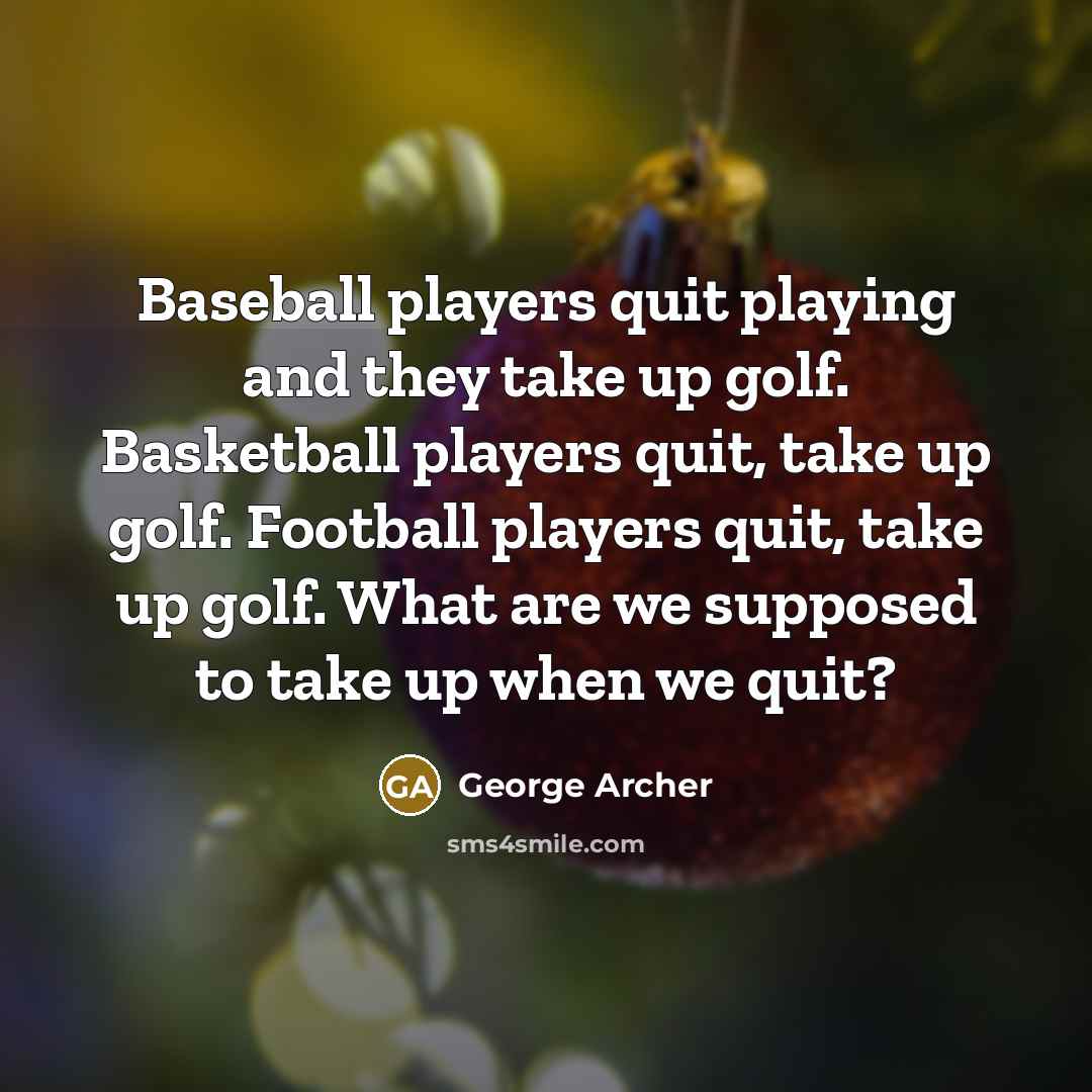 “Baseball players quit playing and they take up golf. Basketball…” quote by George Archer