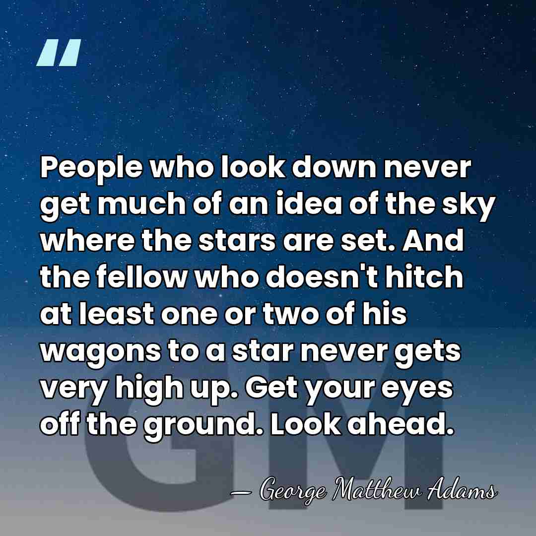 People who look down never get much of an idea of the&hellip; - George Matthew Adams