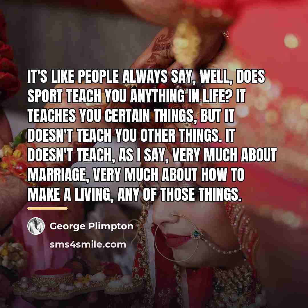 “It's like people always say, Well, does sport teach you…” quote by George Plimpton