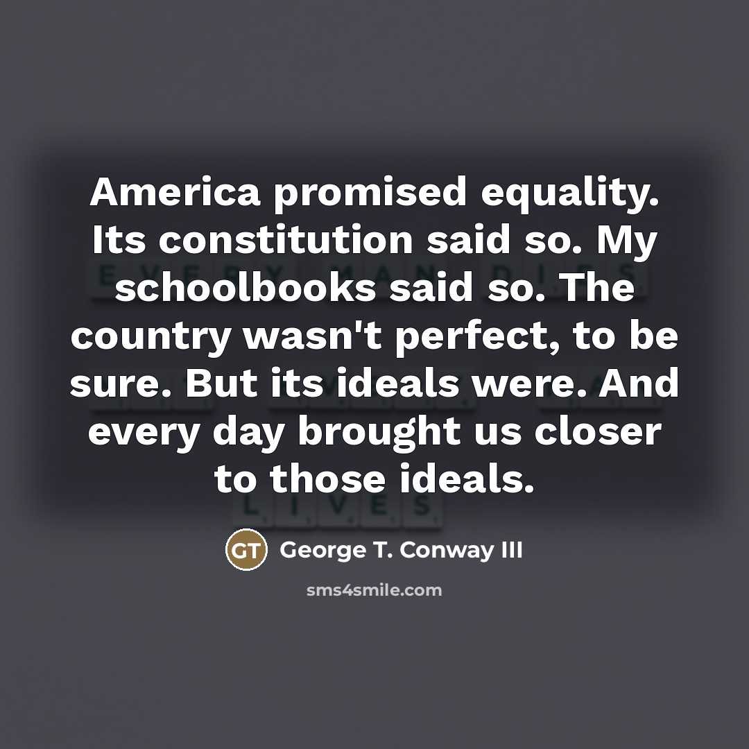 “America promised equality. Its constitution said so. My schoolbooks said…” quote by George T. Conway III