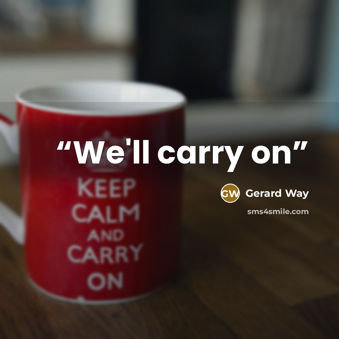“We'll carry on” quote by Gerard Way