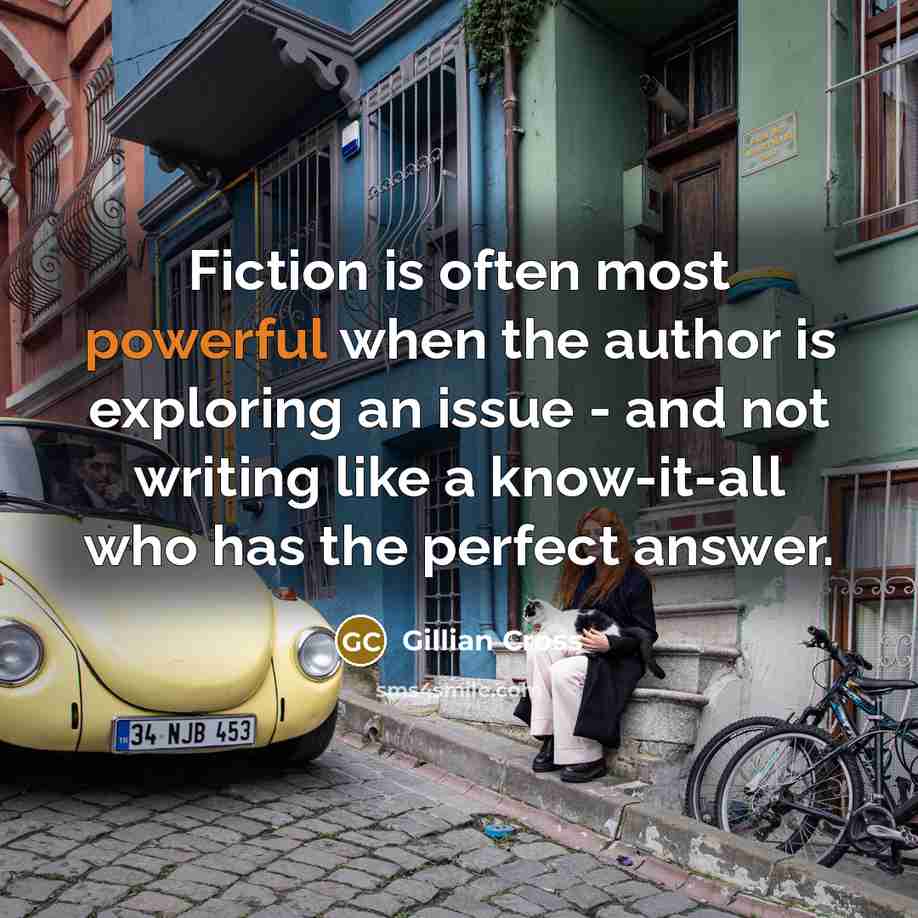 “Fiction is often most powerful when the author is exploring…” quote by Gillian Cross