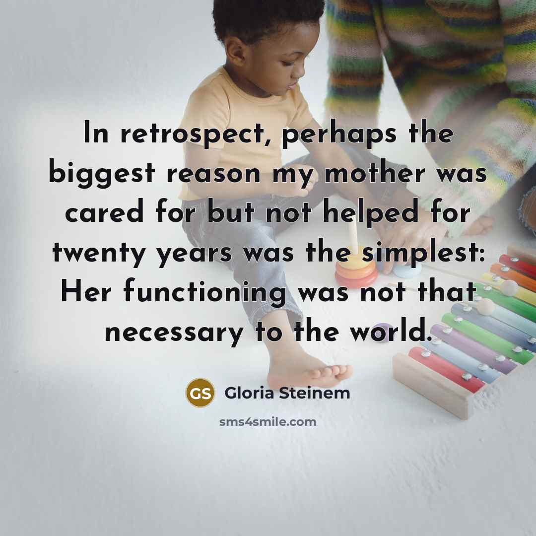 “In retrospect, perhaps the biggest reason my mother was cared…” quote by Gloria Steinem