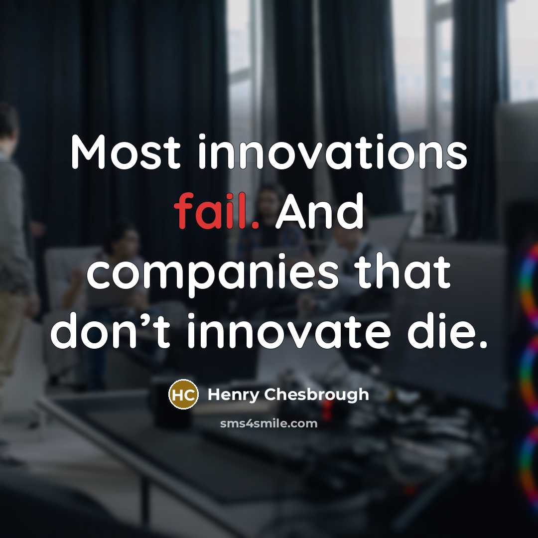 “Most innovations fail. And companies that don’t innovate die.…” quote by Henry Chesbrough