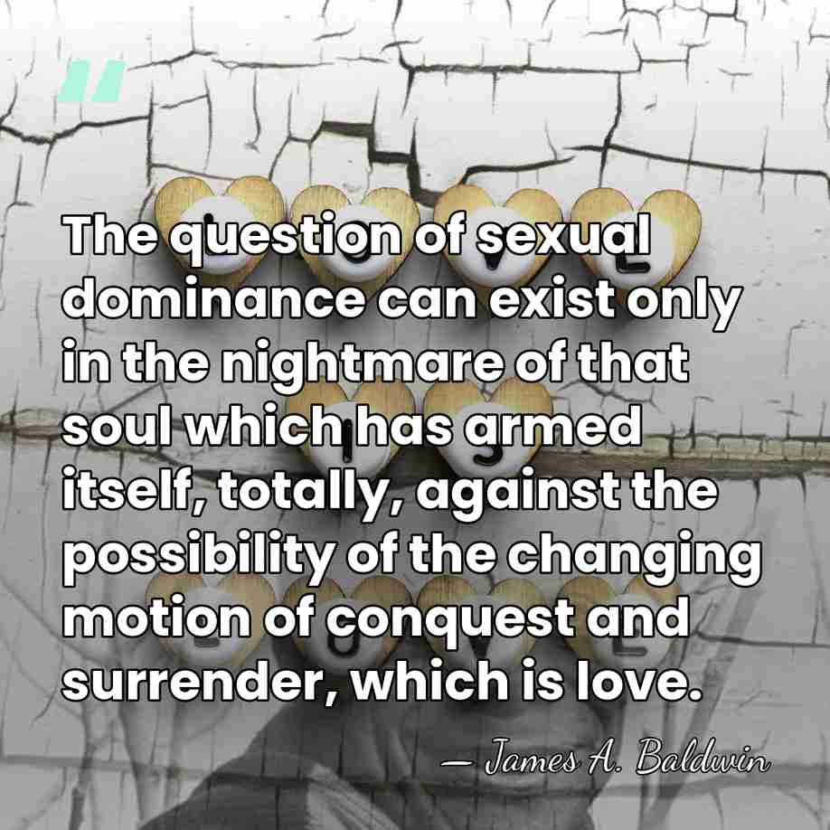 The question of sexual dominance can exist only in the nightmare of&hellip; - James A. Baldwin