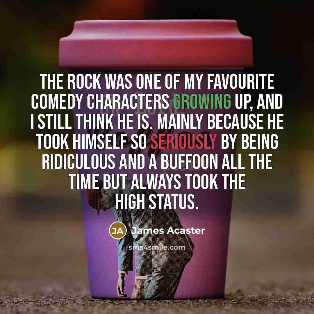 “The Rock was one of my favourite comedy characters growing…” quote by James Acaster