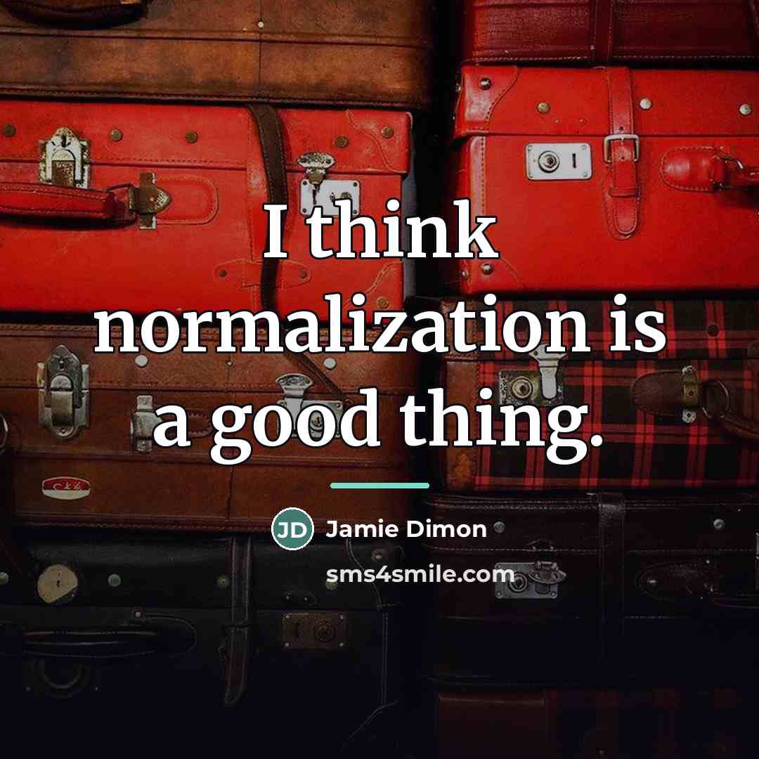 “I think normalization is a good thing.…” quote by Jamie Dimon