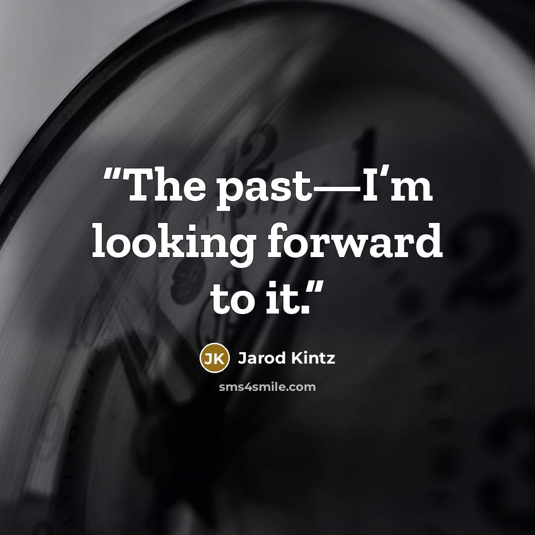 “The past—I’m looking forward to it.” quote by Jarod Kintz