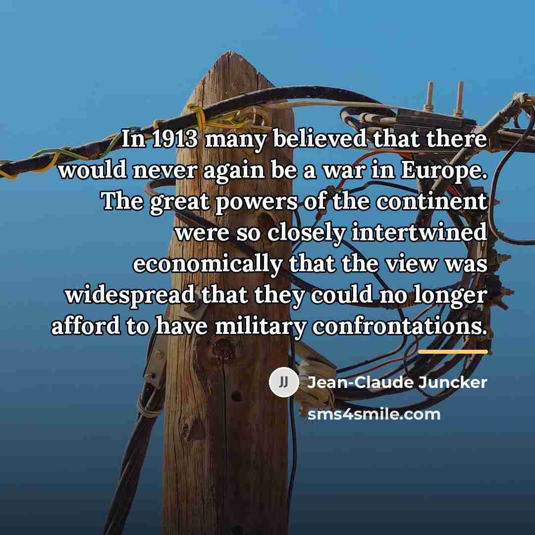 “In 1913 many believed that there would never again be…” quote by Jean-Claude Juncker