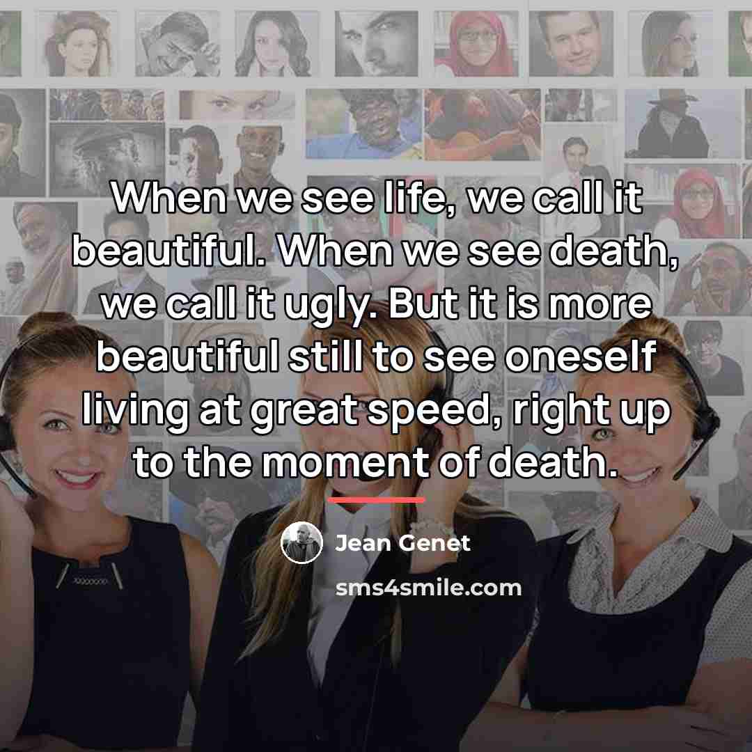“When we see life, we call it beautiful. When we…” quote by Jean Genet