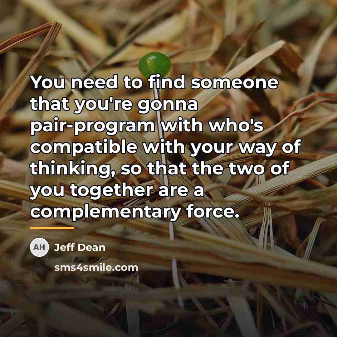 “You need to find someone that you're gonna pair-program with…” quote by Jeff Dean