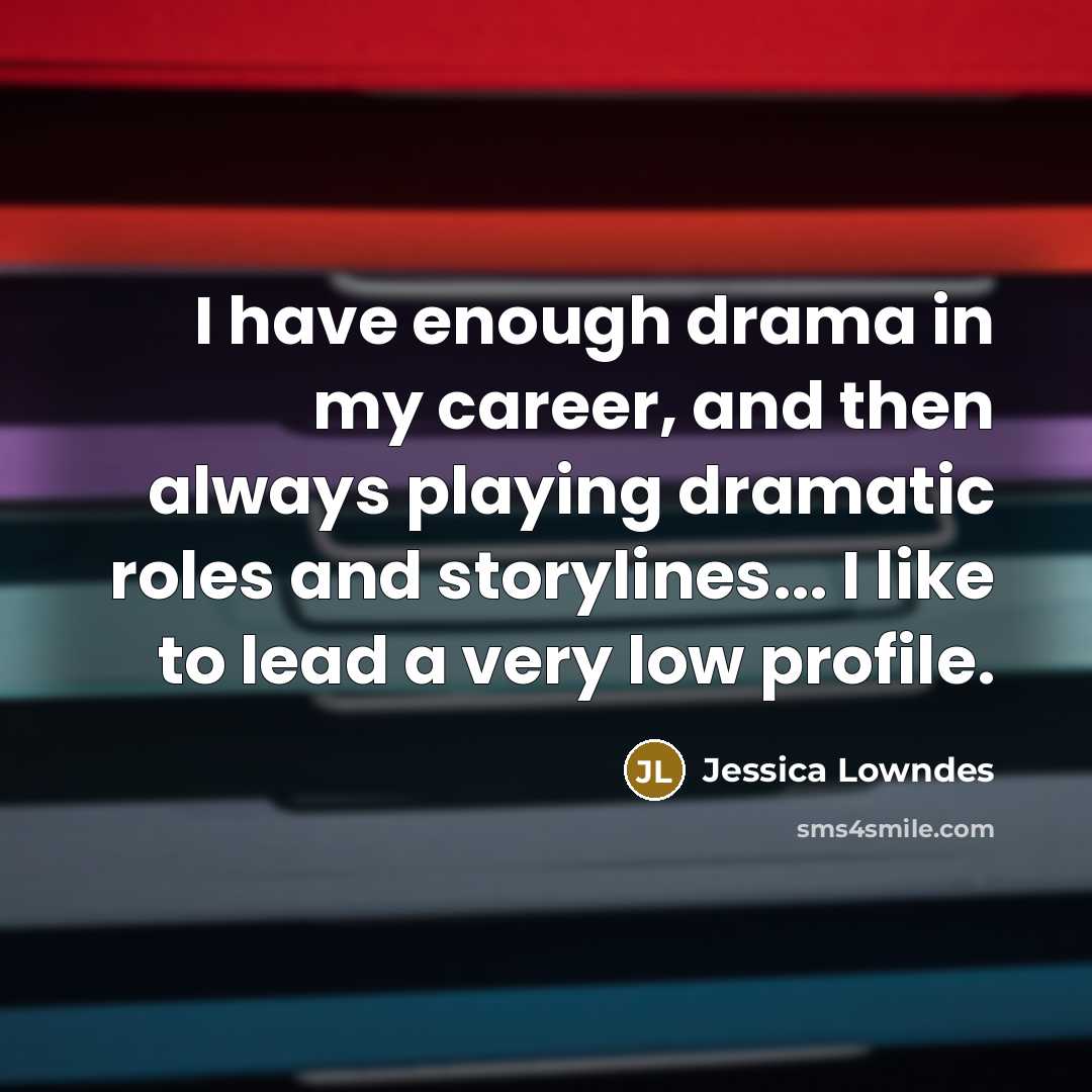 “I have enough drama in my career, and then always…” quote by Jessica Lowndes