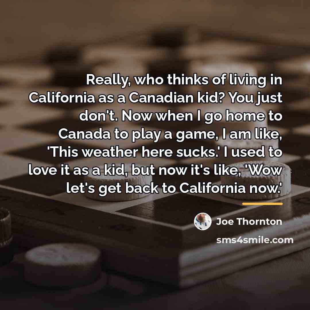 “Really, who thinks of living in California as a Canadian…” quote by Joe Thornton