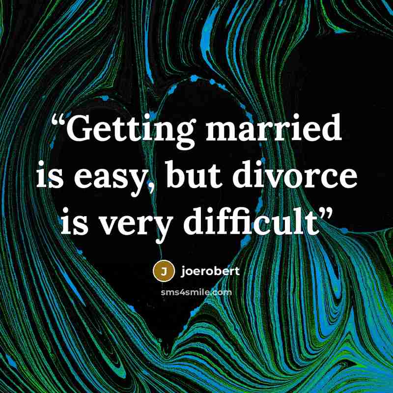 “Getting married is easy, but divorce is very difficult” quote by joerobert