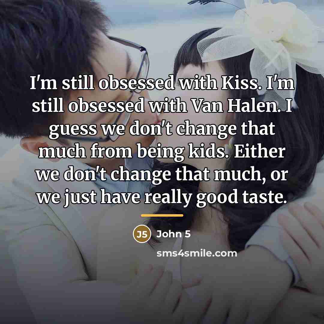 “I'm still obsessed with Kiss. I'm still obsessed with Van…” quote by John 5