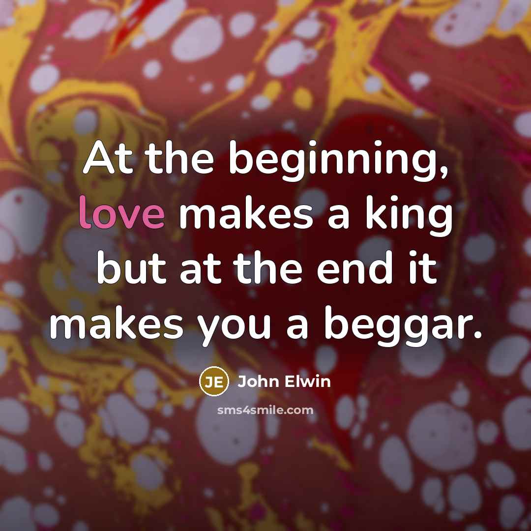 “At the beginning, love makes a king but at the…” quote by John Elwin