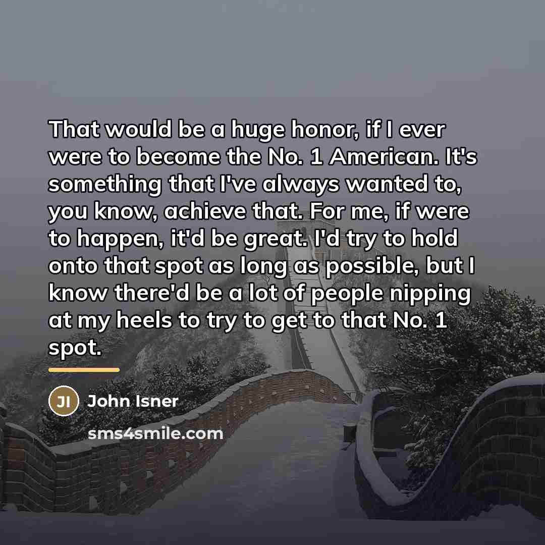 “That would be a huge honor, if I ever were…” quote by John Isner