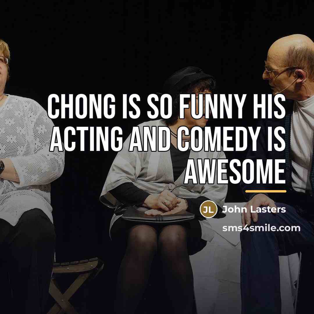 “Chong is so funny his acting and comedy is awesome…” quote by John Lasters
