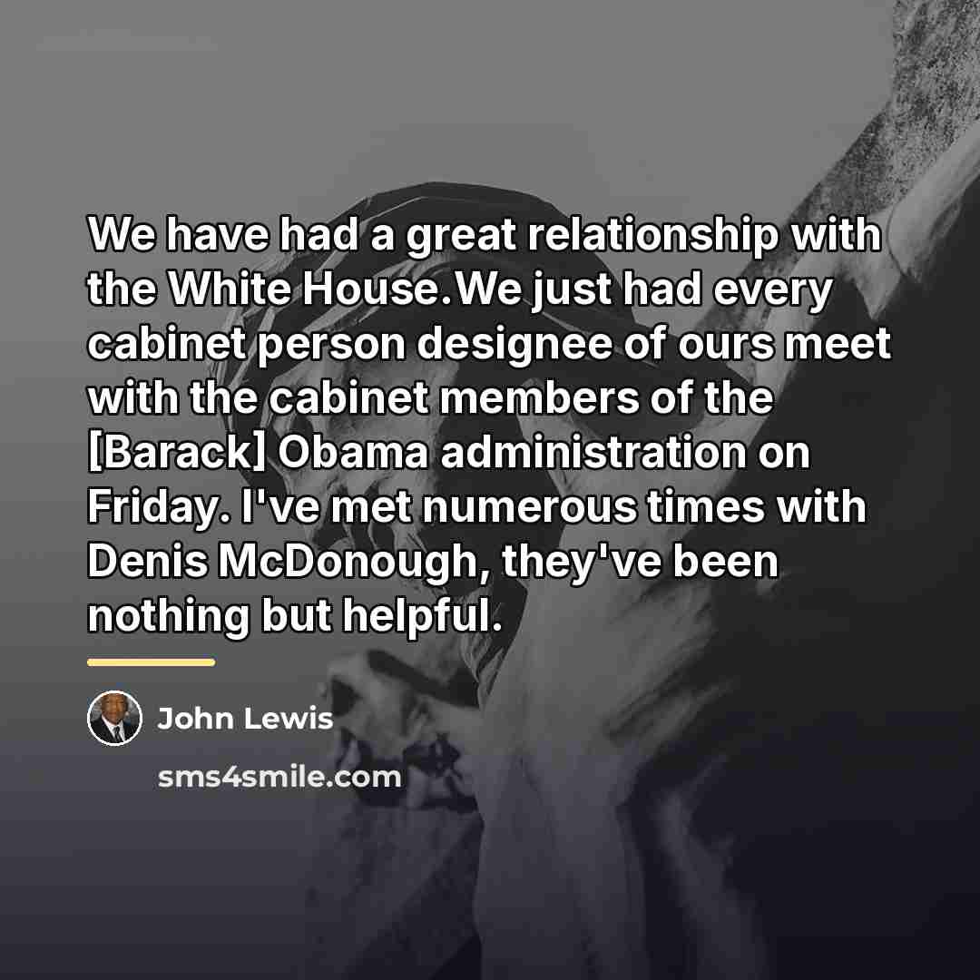 “We have had a great relationship with the White House.We…” quote by John Lewis