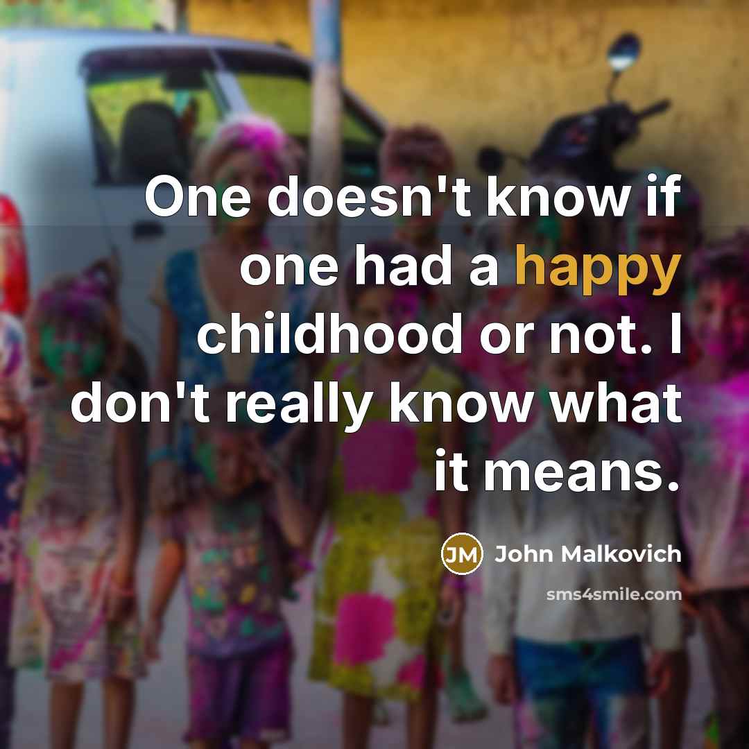 “One doesn't know if one had a happy childhood or…” quote by John Malkovich