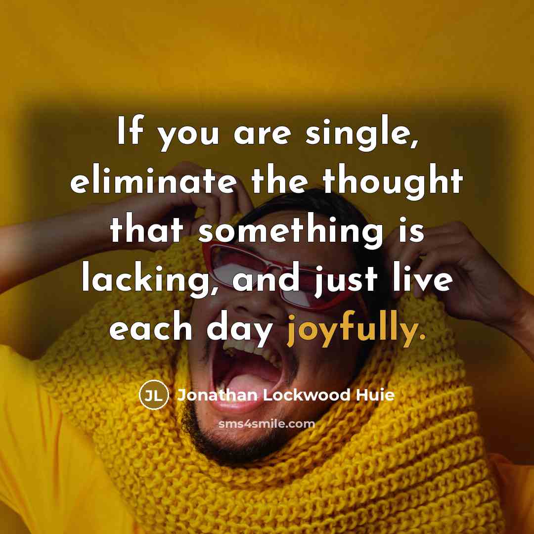 “If you are single, eliminate the thought that something is…” quote by Jonathan Lockwood Huie