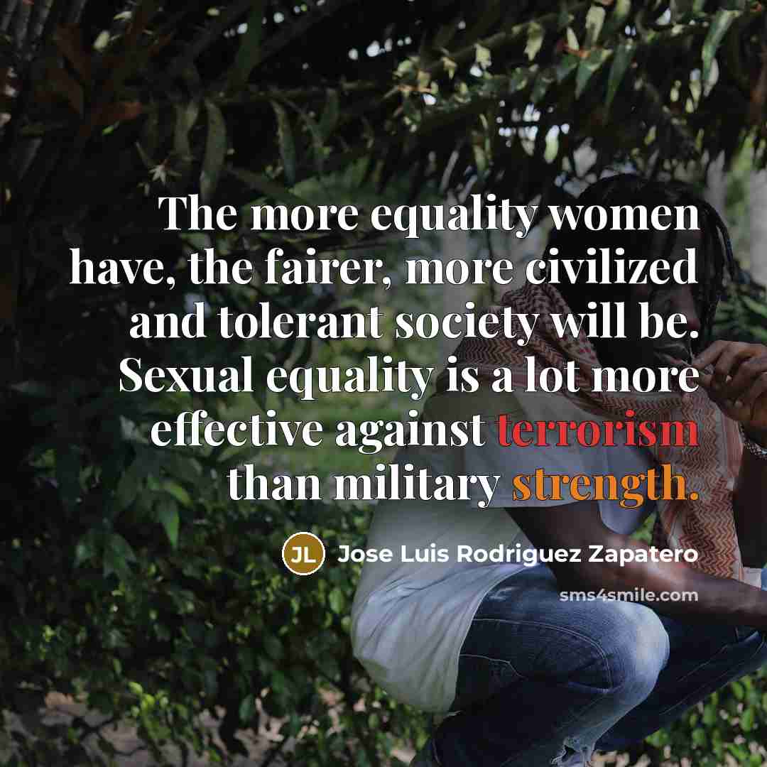 “The more equality women have, the fairer, more civilized and…” quote by Jose Luis Rodriguez Zapatero