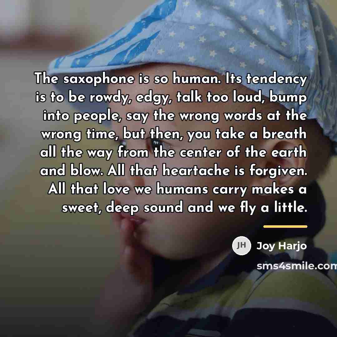“The saxophone is so human. Its tendency is to be…” quote by Joy Harjo