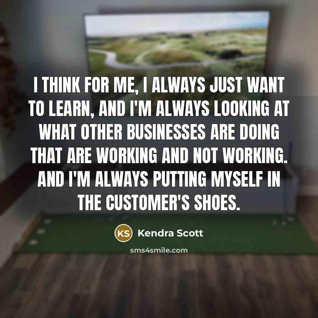 “I think for me, I always just want to learn,…” quote by Kendra Scott