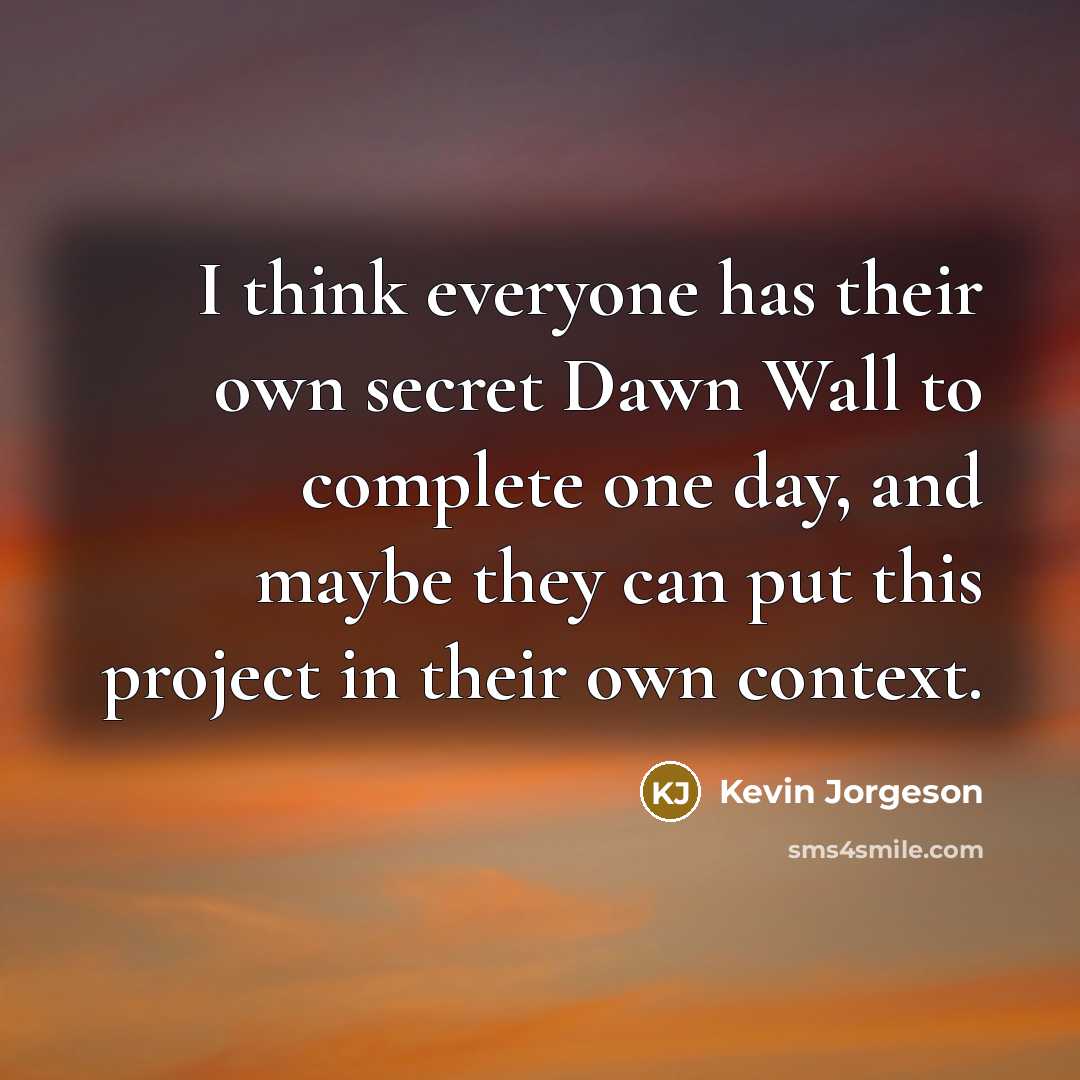 “I think everyone has their own secret Dawn Wall to…” quote by Kevin Jorgeson