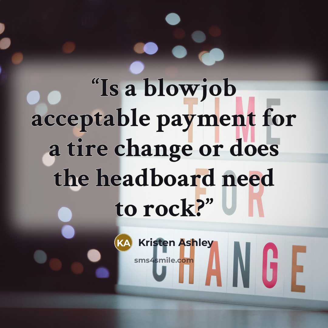 “Is a blowjob acceptable payment for a tire change or does the headboard need to rock?” quote by Kristen Ashley