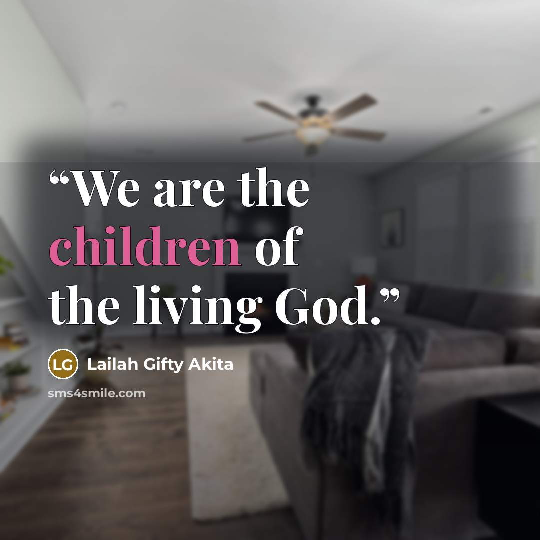 “We are the children of the living God.” quote by Lailah Gifty Akita
